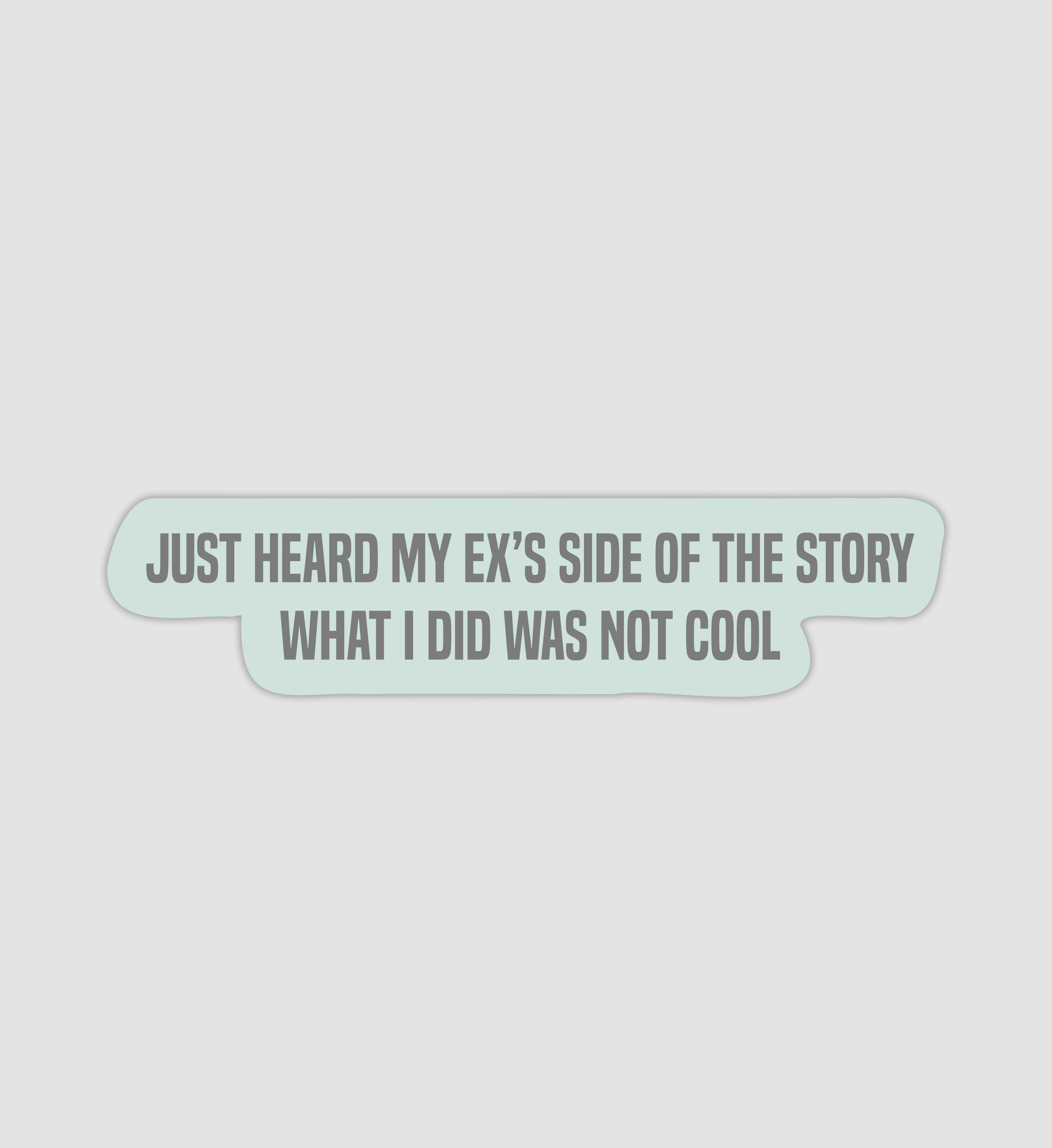 Just Heard My Ex's Side Of The Story What I Did Was Not Cool Sticker