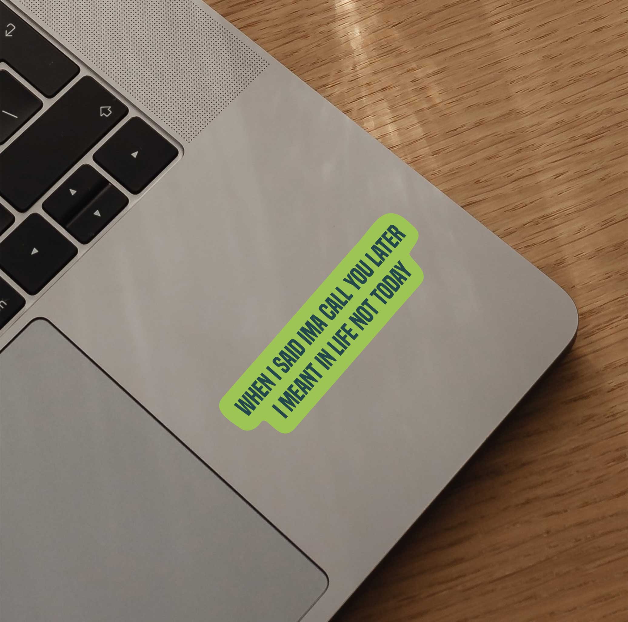 When I Said Ima Call You Later I Meant In Life Not Today Sticker