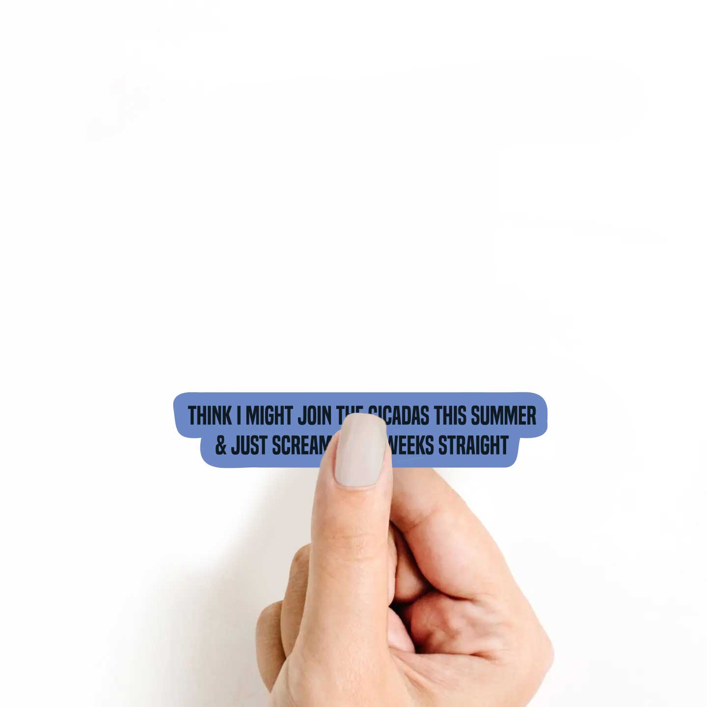 Think I Might Join The Cicadas This Summer & Just Scream For 6 Weeks Straight Sticker