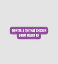 Mentally I'm That Chicken From Moana Sticker