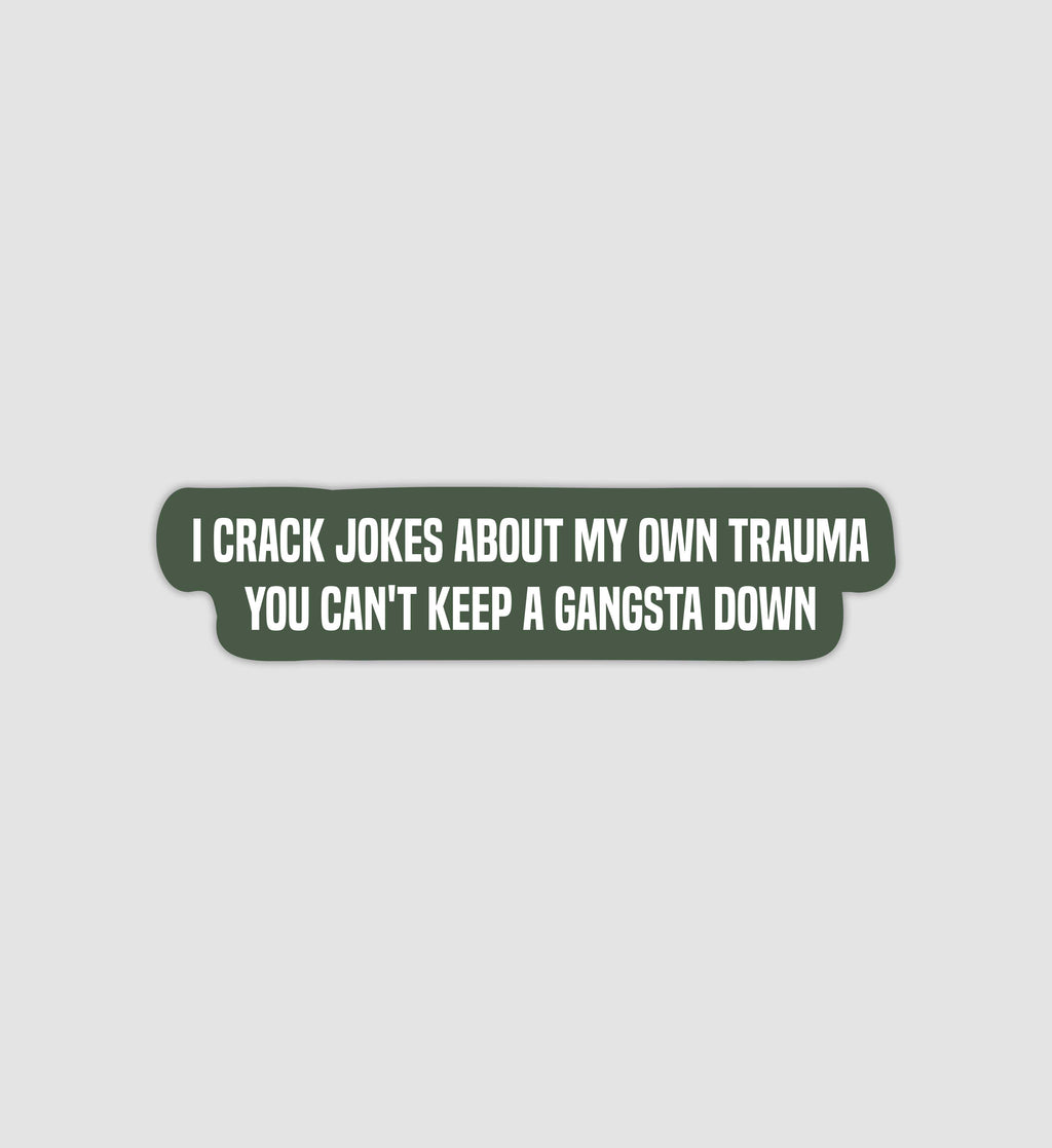 I Crack Jokes About My Own Trauma You Can't Keep A Gangsta Down Sticker