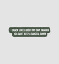 I Crack Jokes About My Own Trauma You Can't Keep A Gangsta Down Sticker