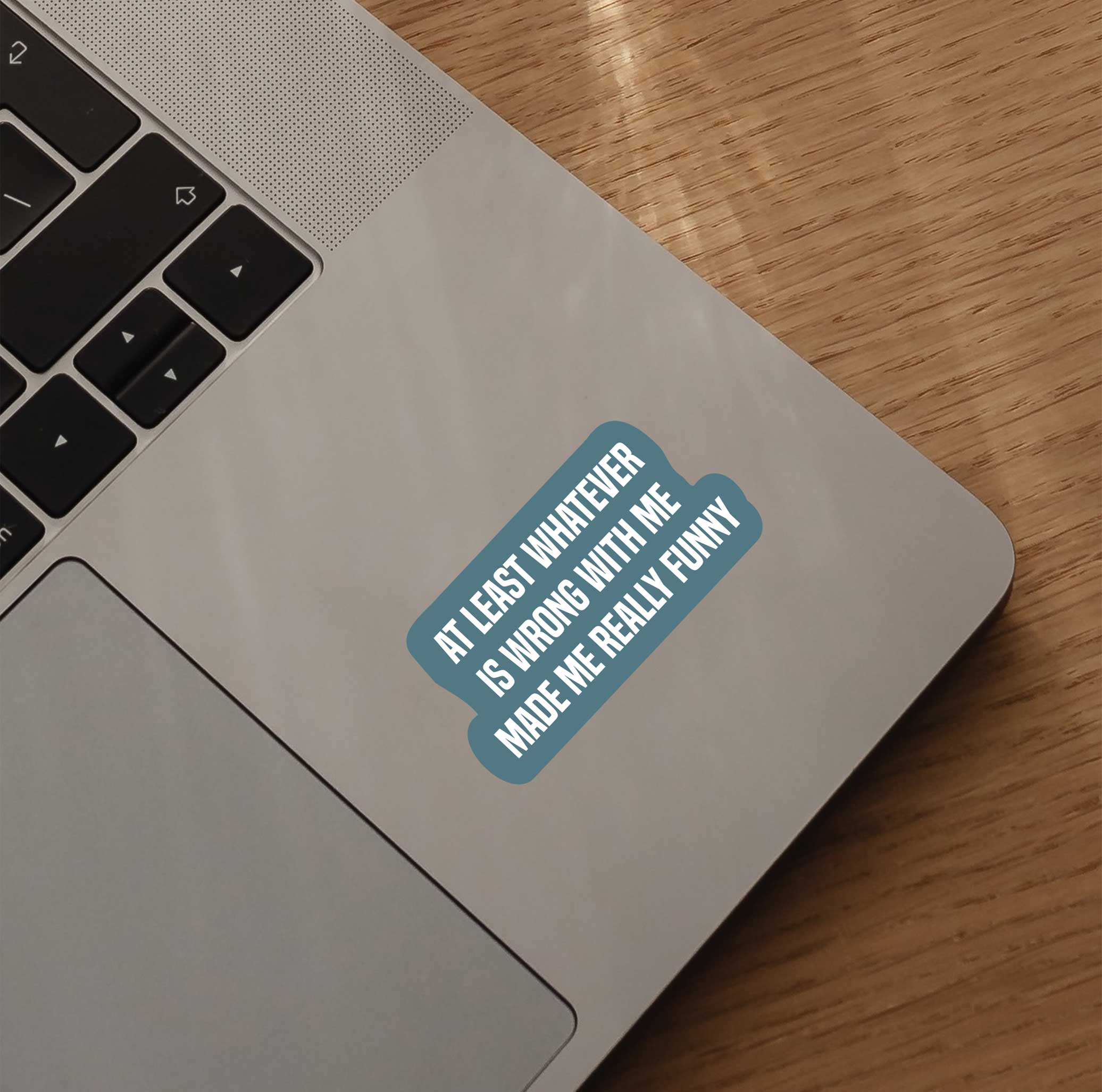 At Least Whatever Is Wrong With Me Made Me Really Funny Sticker