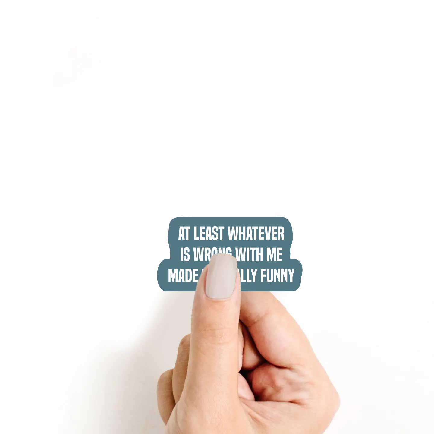 At Least Whatever Is Wrong With Me Made Me Really Funny Sticker