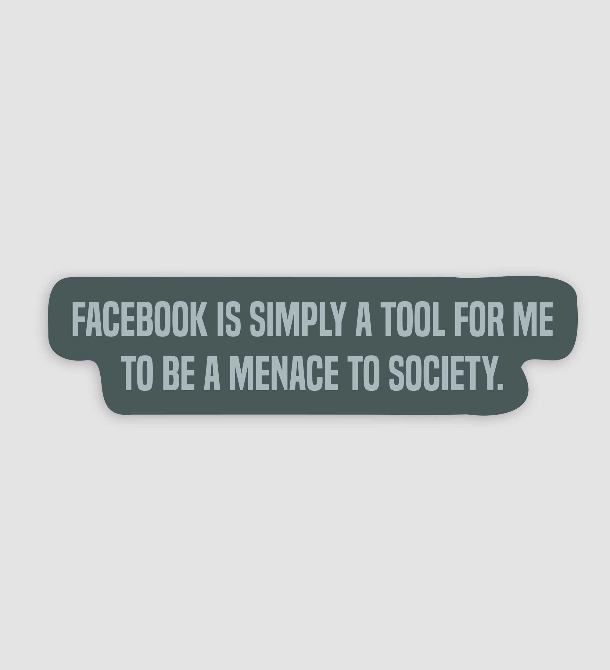 Facebook Is Simply A Tool For Me To Be A Menace To Society Sticker