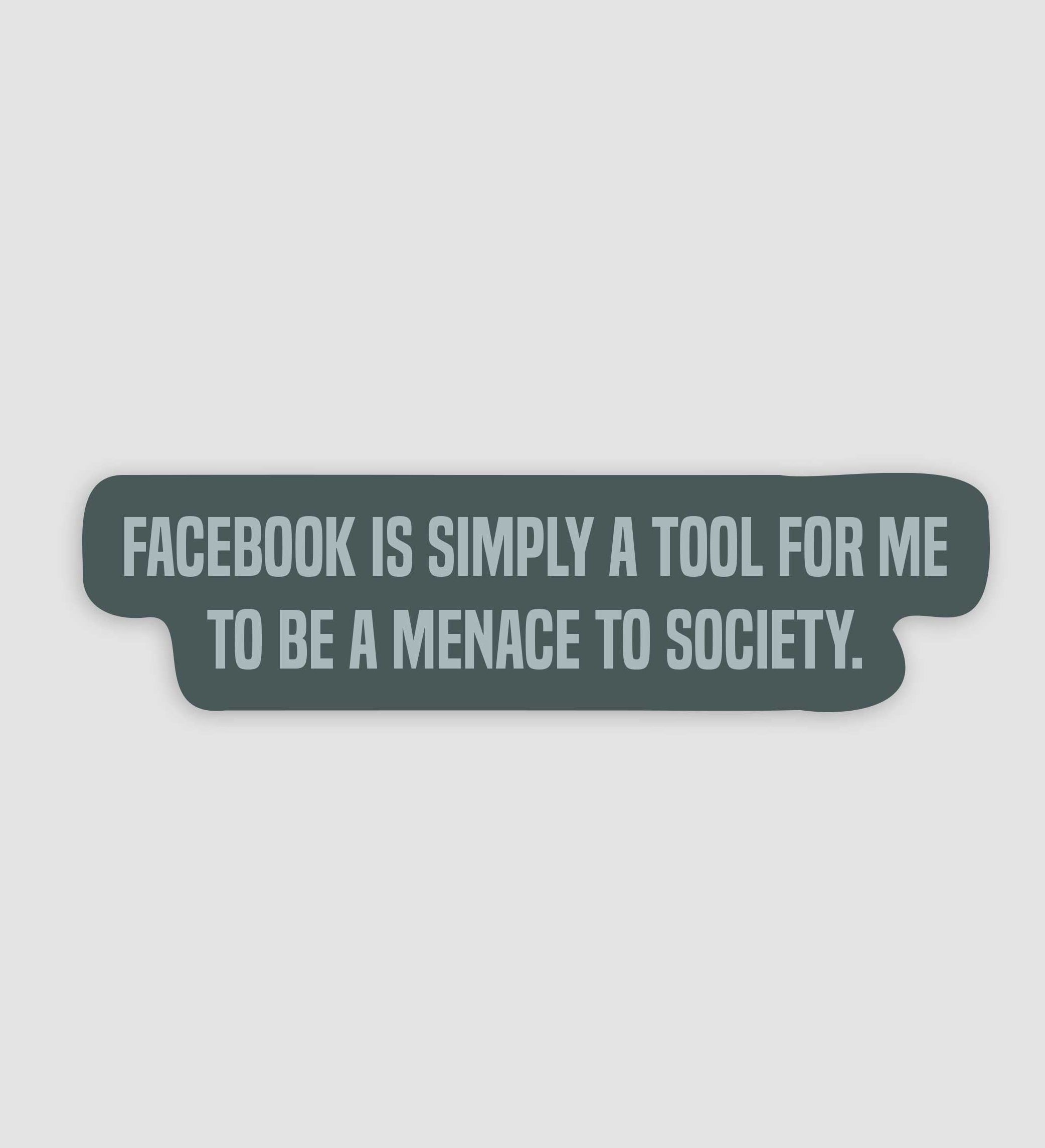 Facebook Is Simply A Tool For Me To Be A Menace To Society Sticker