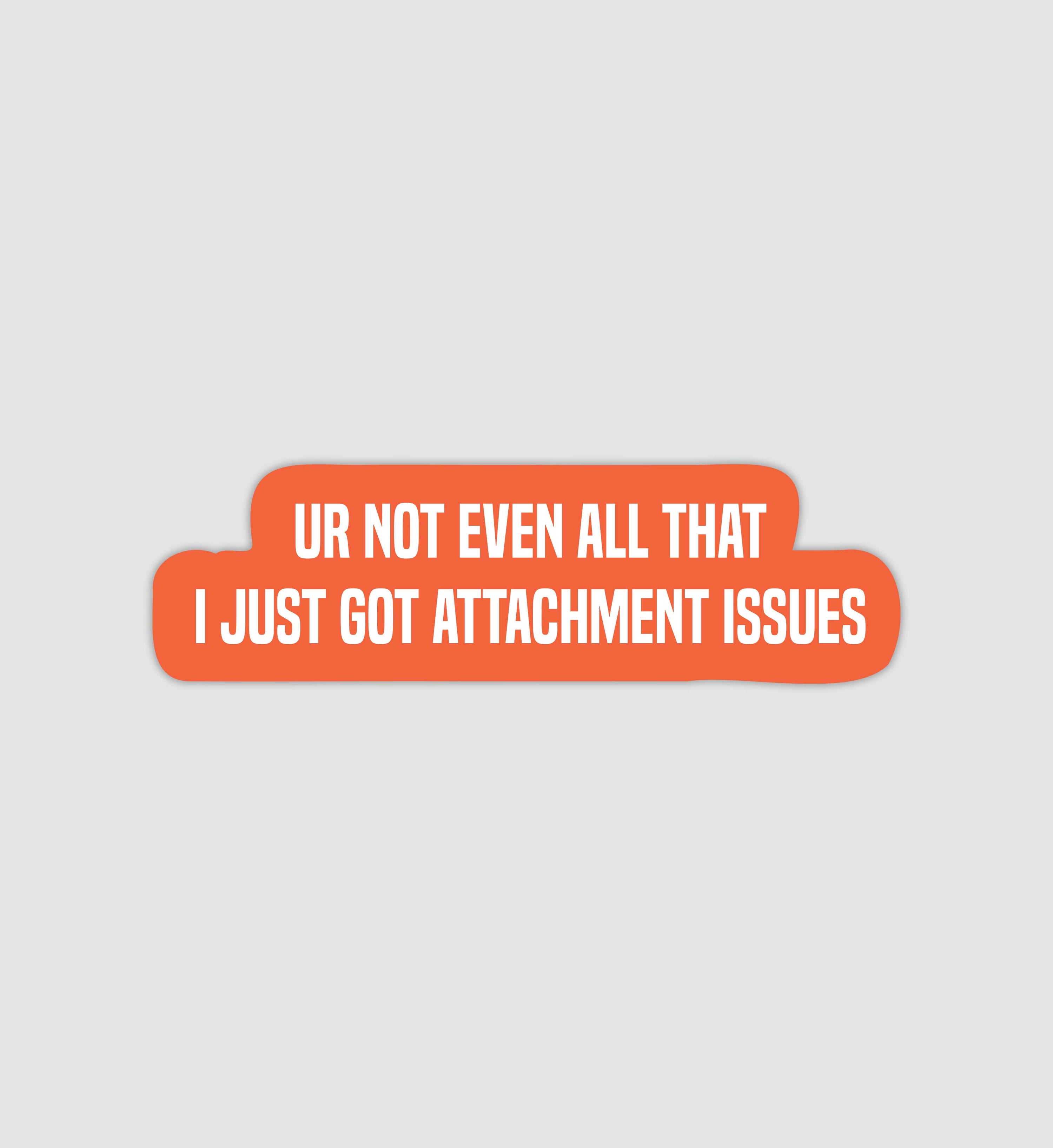 Ur Not Even All That I Just Got Attachment Issues Sticker