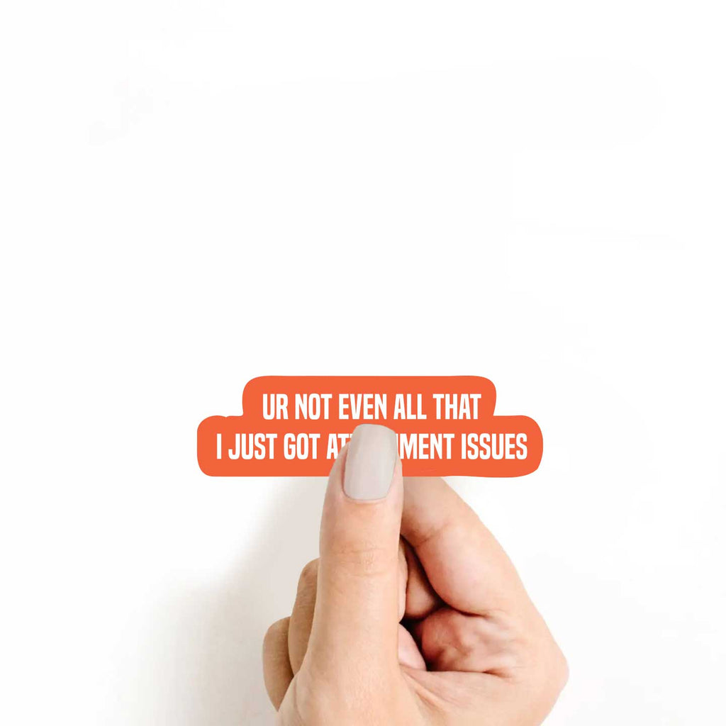 Ur Not Even All That I Just Got Attachment Issues Sticker