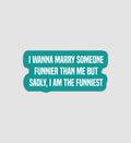 I Wanna Marry Someone Funnier Than Me But Sadly, I Am The Funniest Sticker