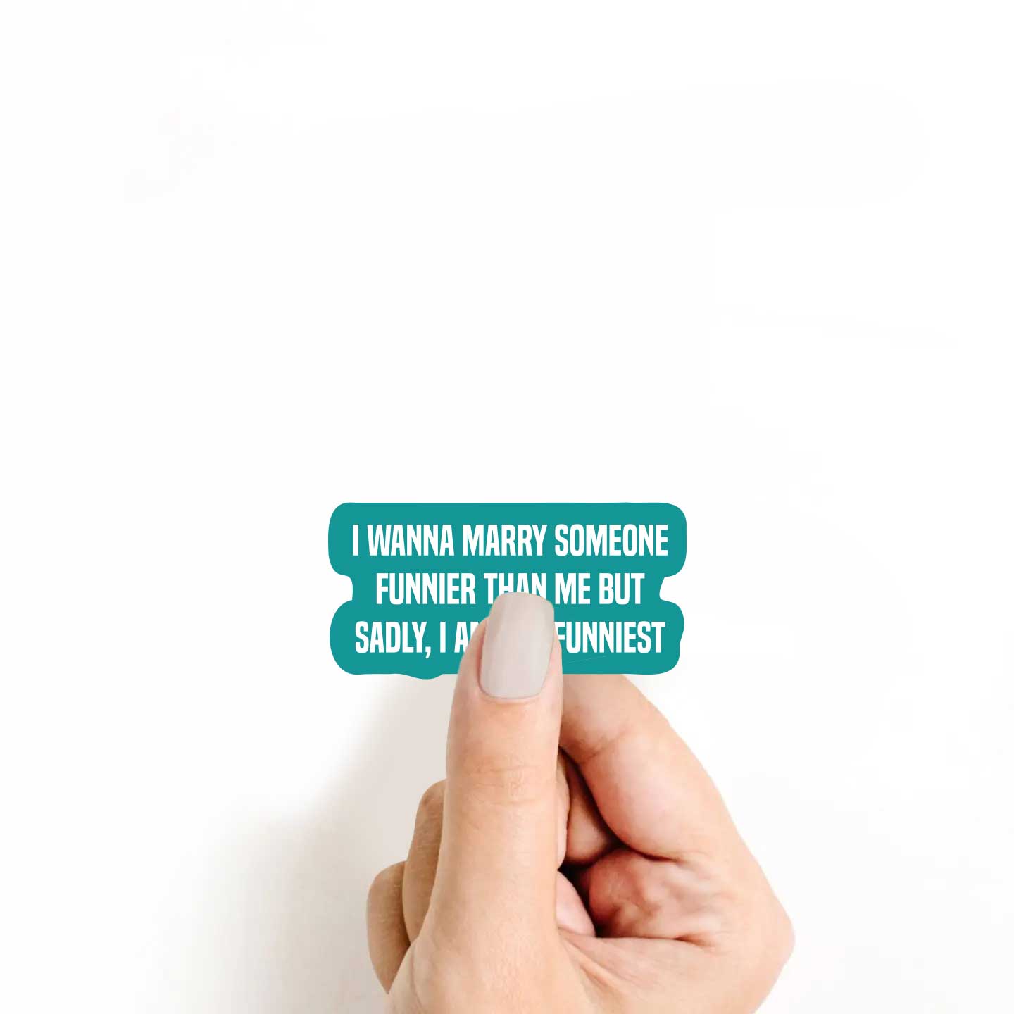 I Wanna Marry Someone Funnier Than Me But Sadly, I Am The Funniest Sticker