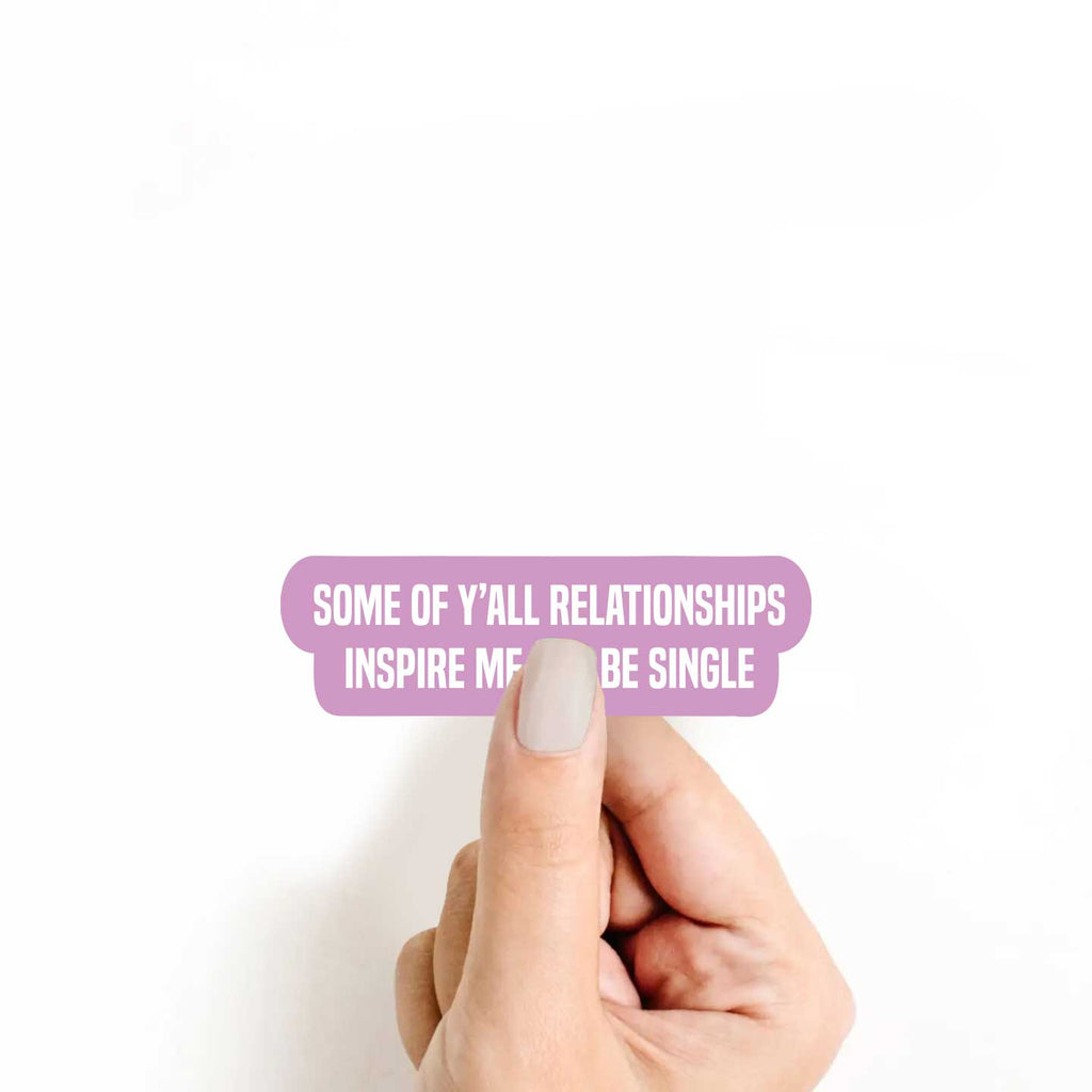 Some Of Y'all Relationships Inspire Me... To Be Single Sticker