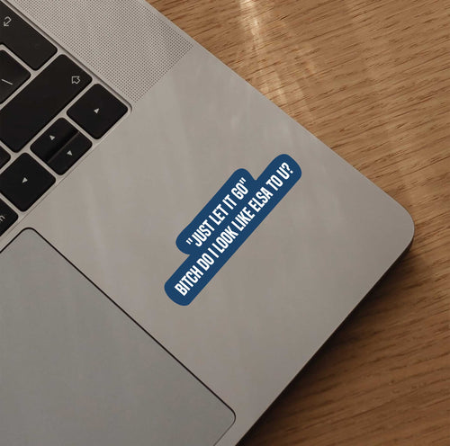 "Just Let It Go" Bitch Do I Look Like Elsa To U Sticker