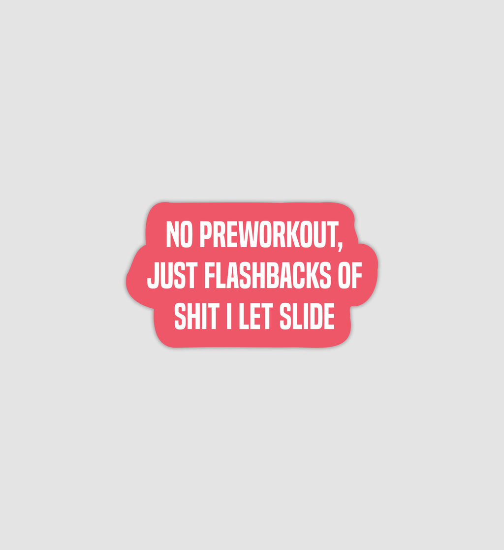 No Preworkout, Just Flashbacks Of Shit I Let Slide Sticker