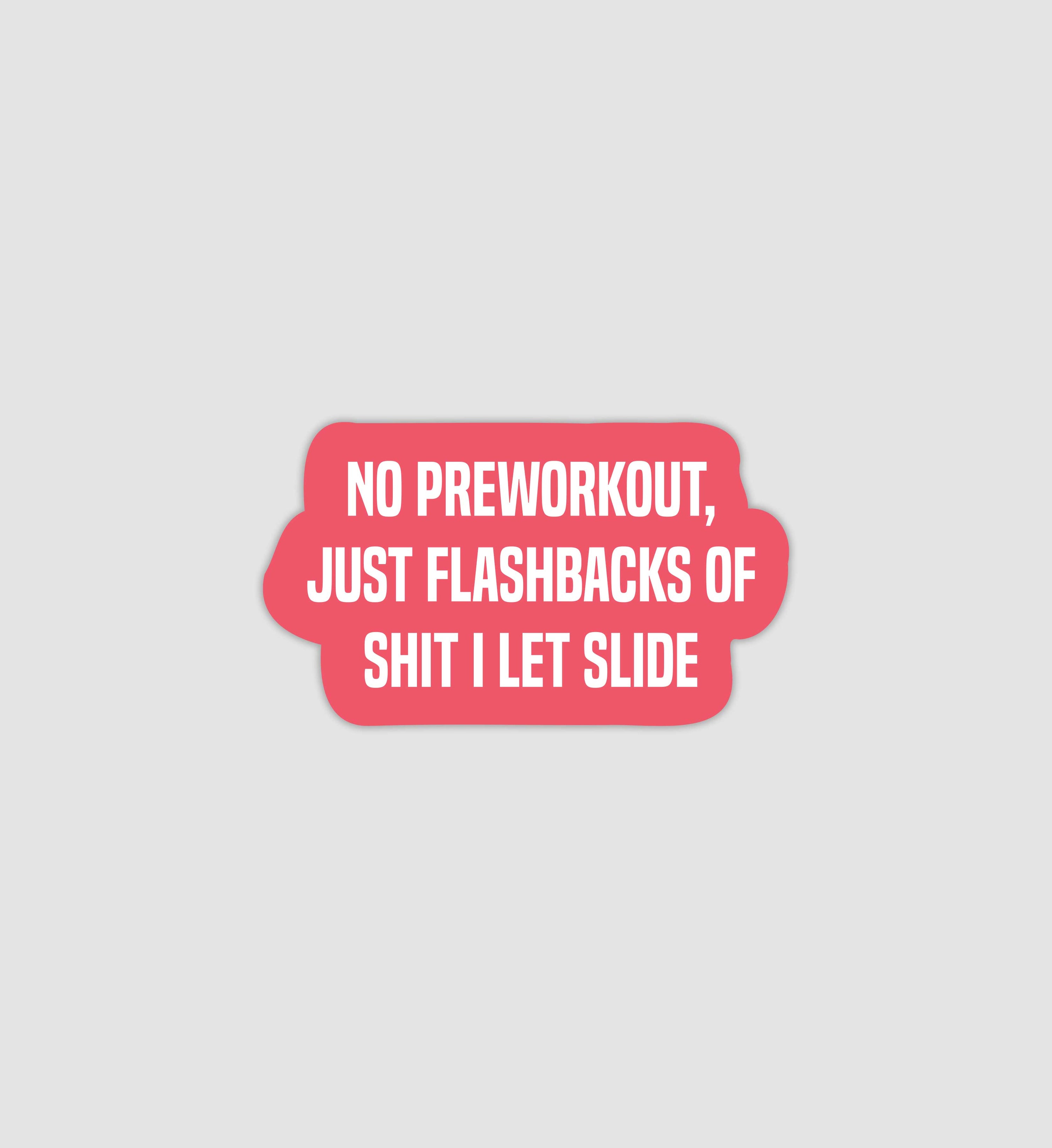 No Preworkout, Just Flashbacks Of Shit I Let Slide Sticker