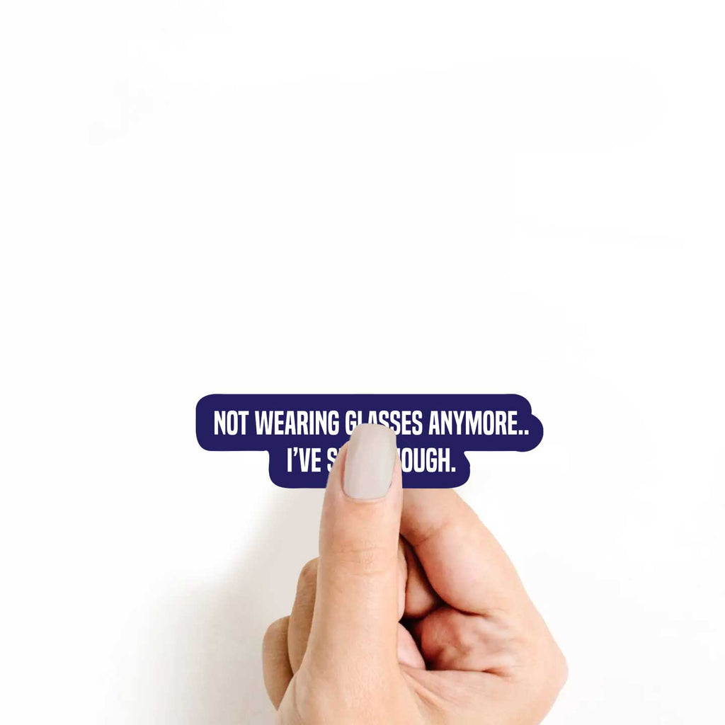 Not Wearing Glasses Anymore... Ive Seen Enough Sticker