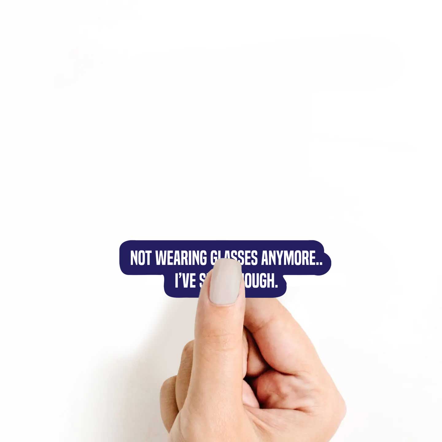 Not Wearing Glasses Anymore... Ive Seen Enough Sticker