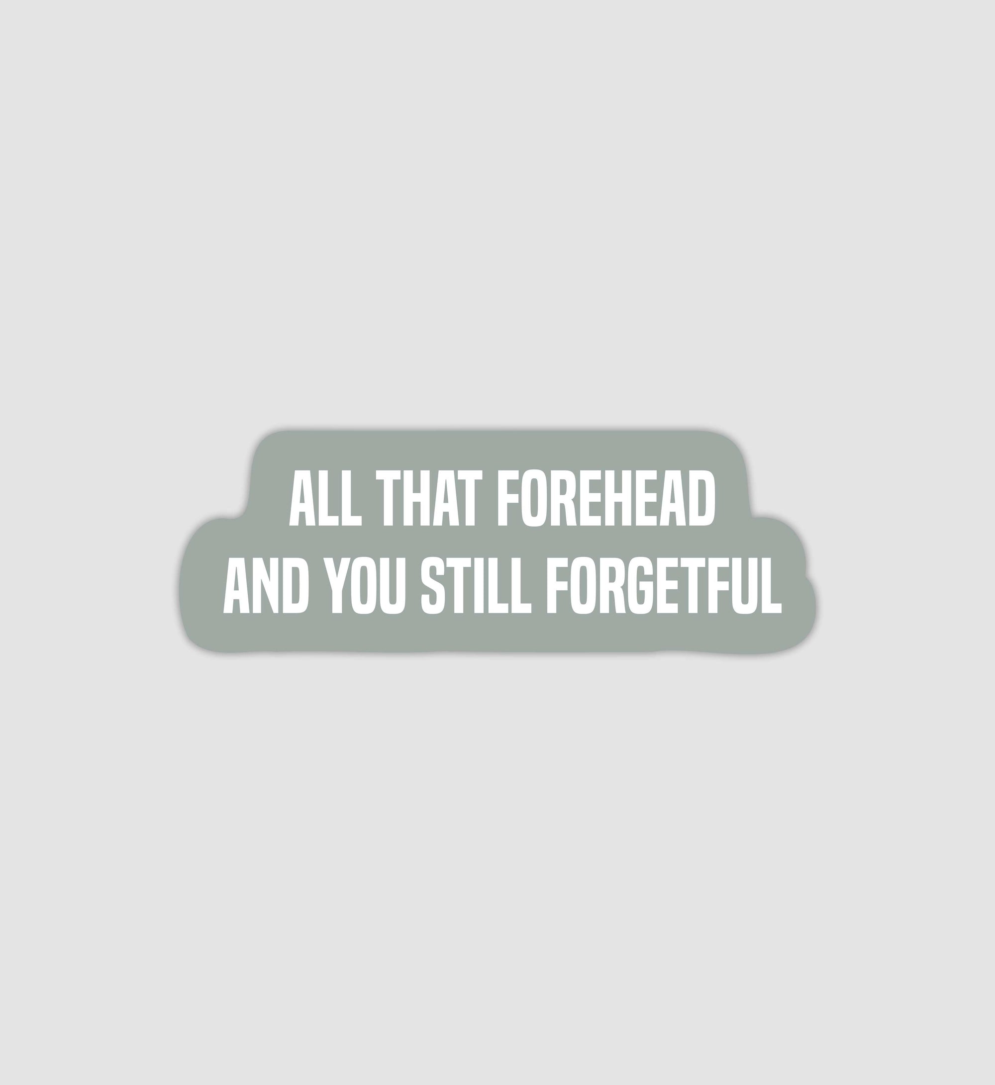 All That Forehead & You Still Forgetful Sticker