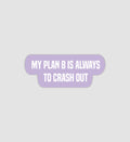 My Plan B Is Always To Crash Out Sticker