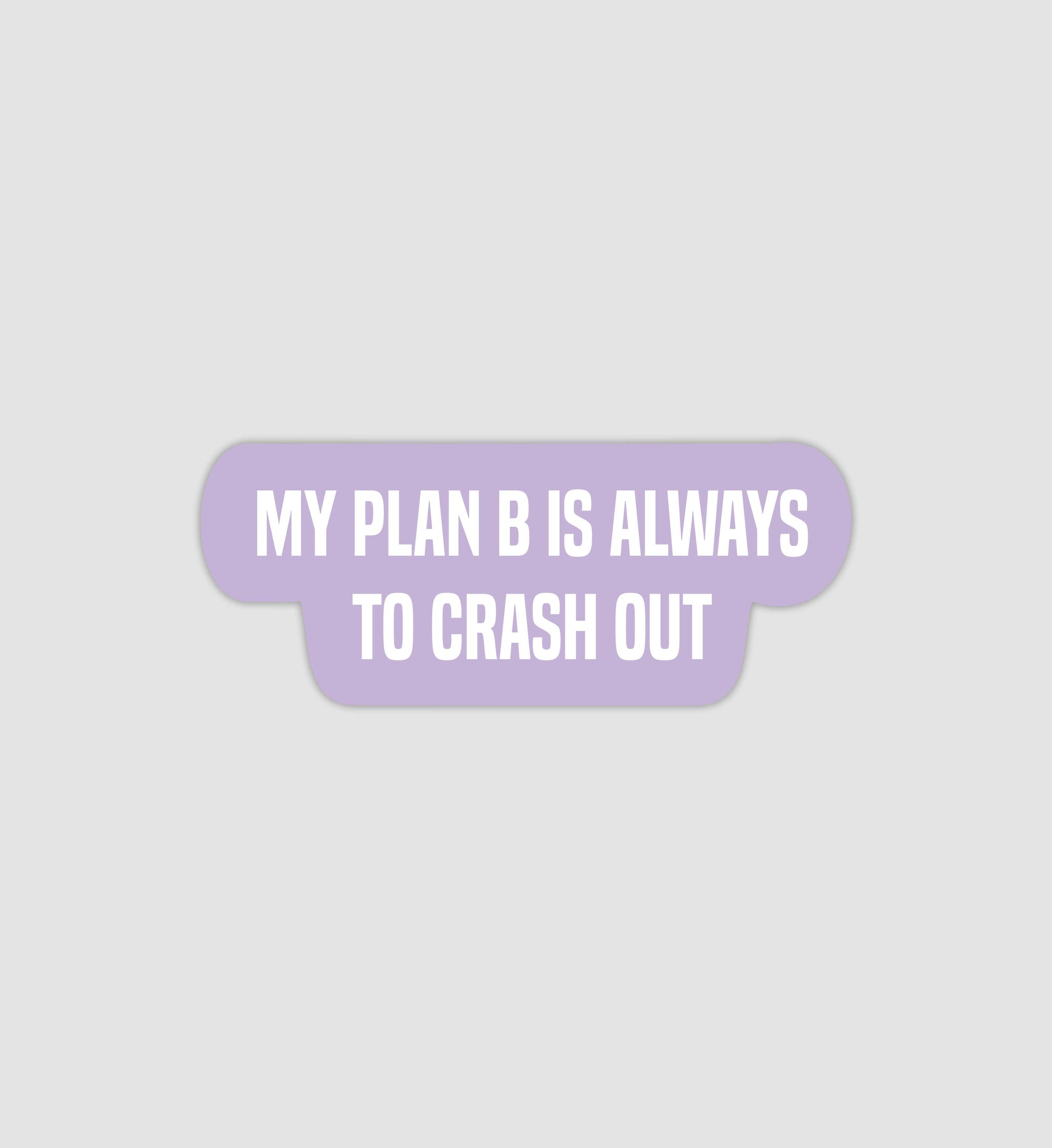 My Plan B Is Always To Crash Out Sticker