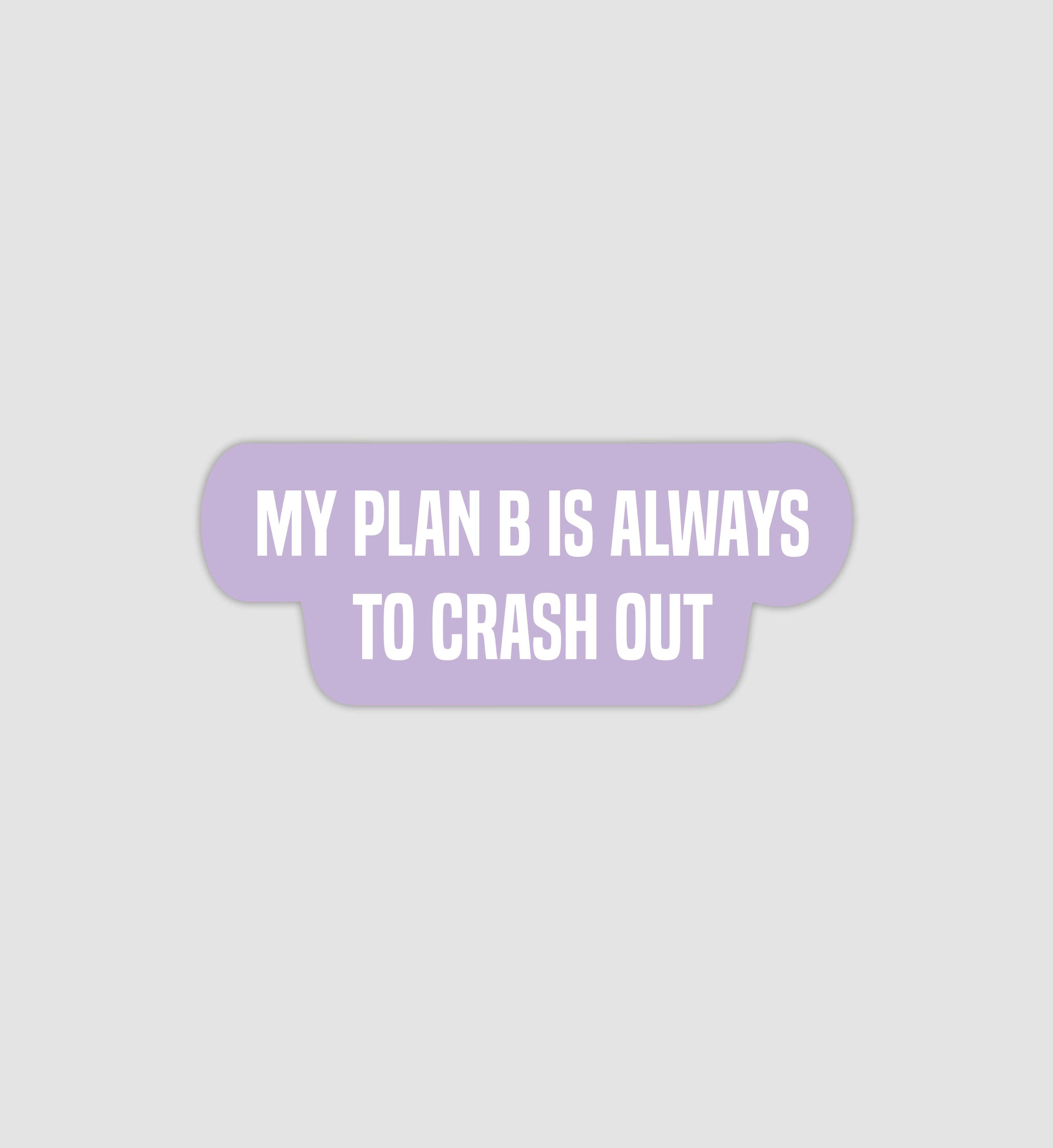 My Plan B Is Always To Crash Out Sticker