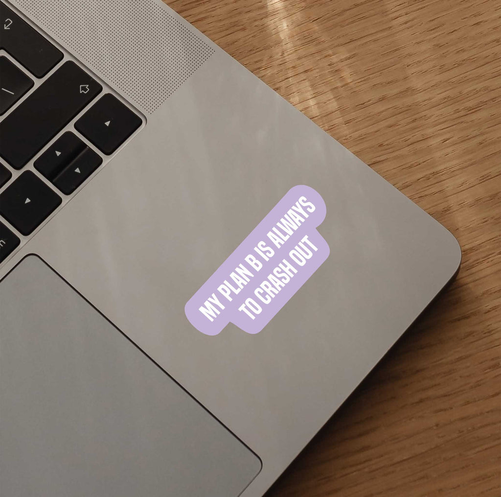 My Plan B Is Always To Crash Out Sticker