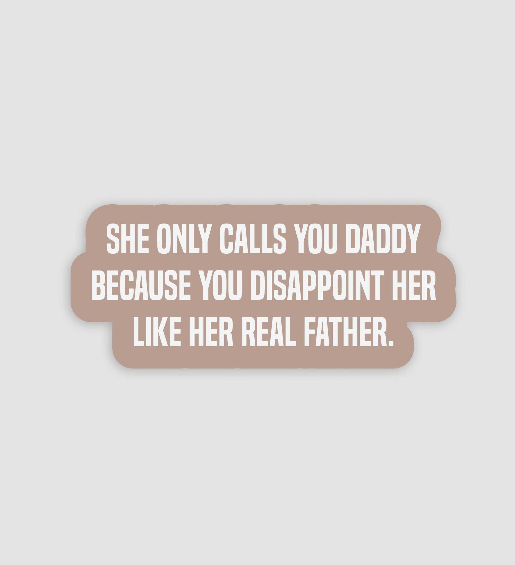 She Only Calls You Daddy Because You Disappoint Her Sticker