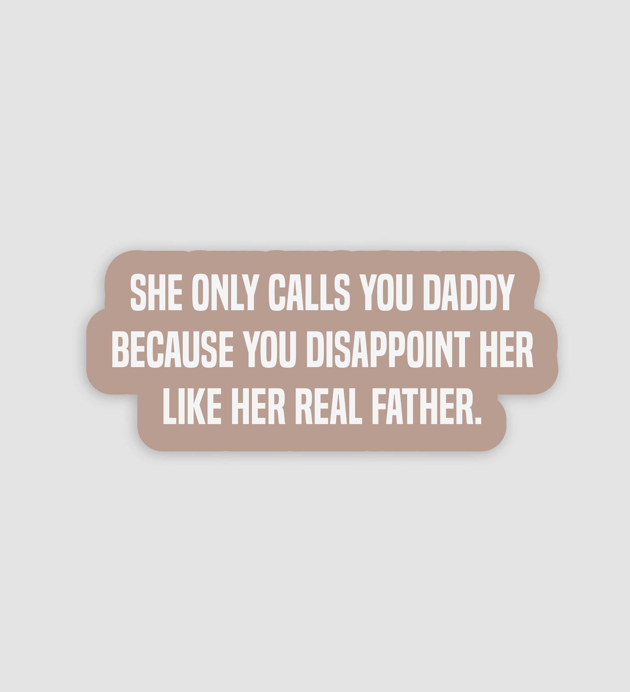She Only Calls You Daddy Because You Disappoint Her Sticker