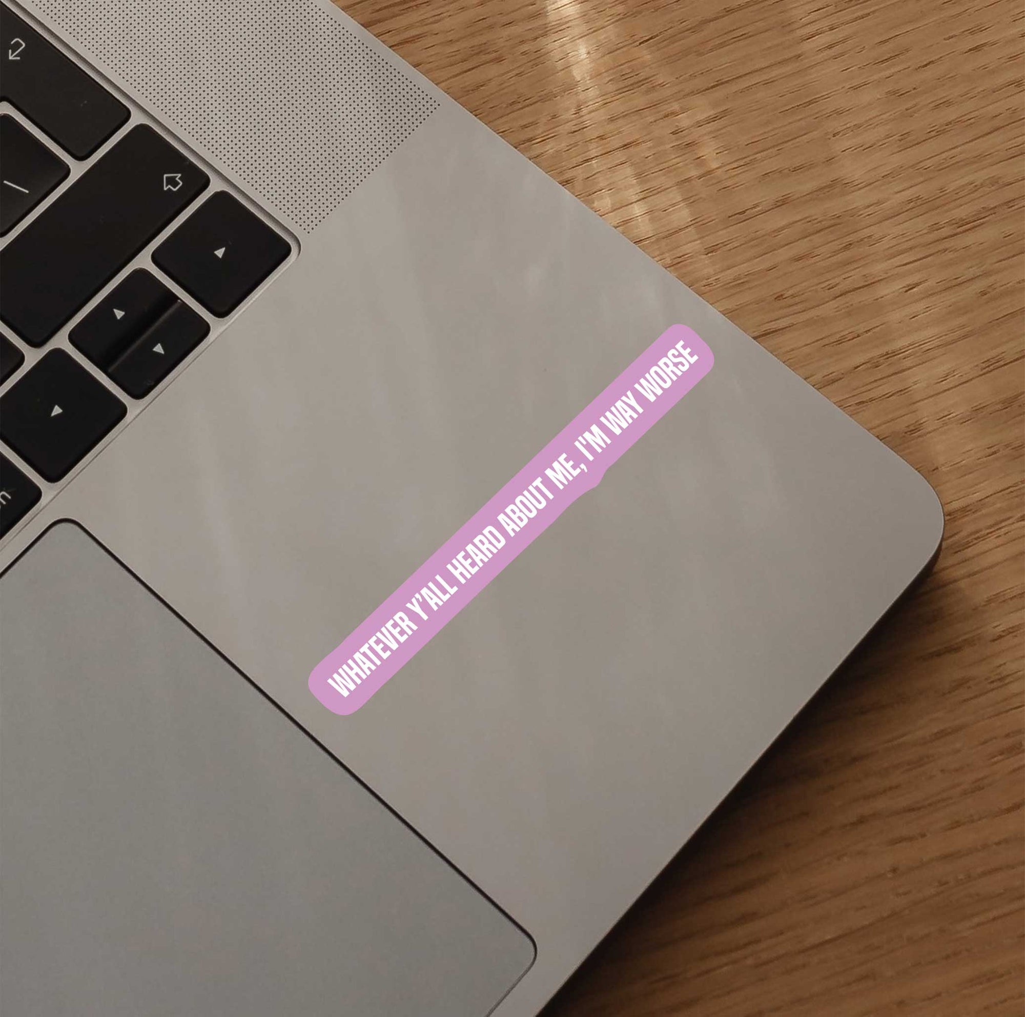 Whatever Y'all Heard About Me, I'm Way Worse Sticker