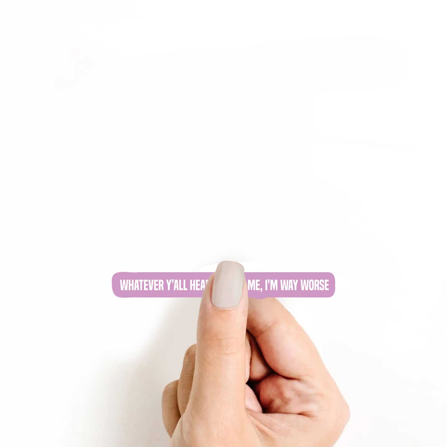 Whatever Y'all Heard About Me, I'm Way Worse Sticker