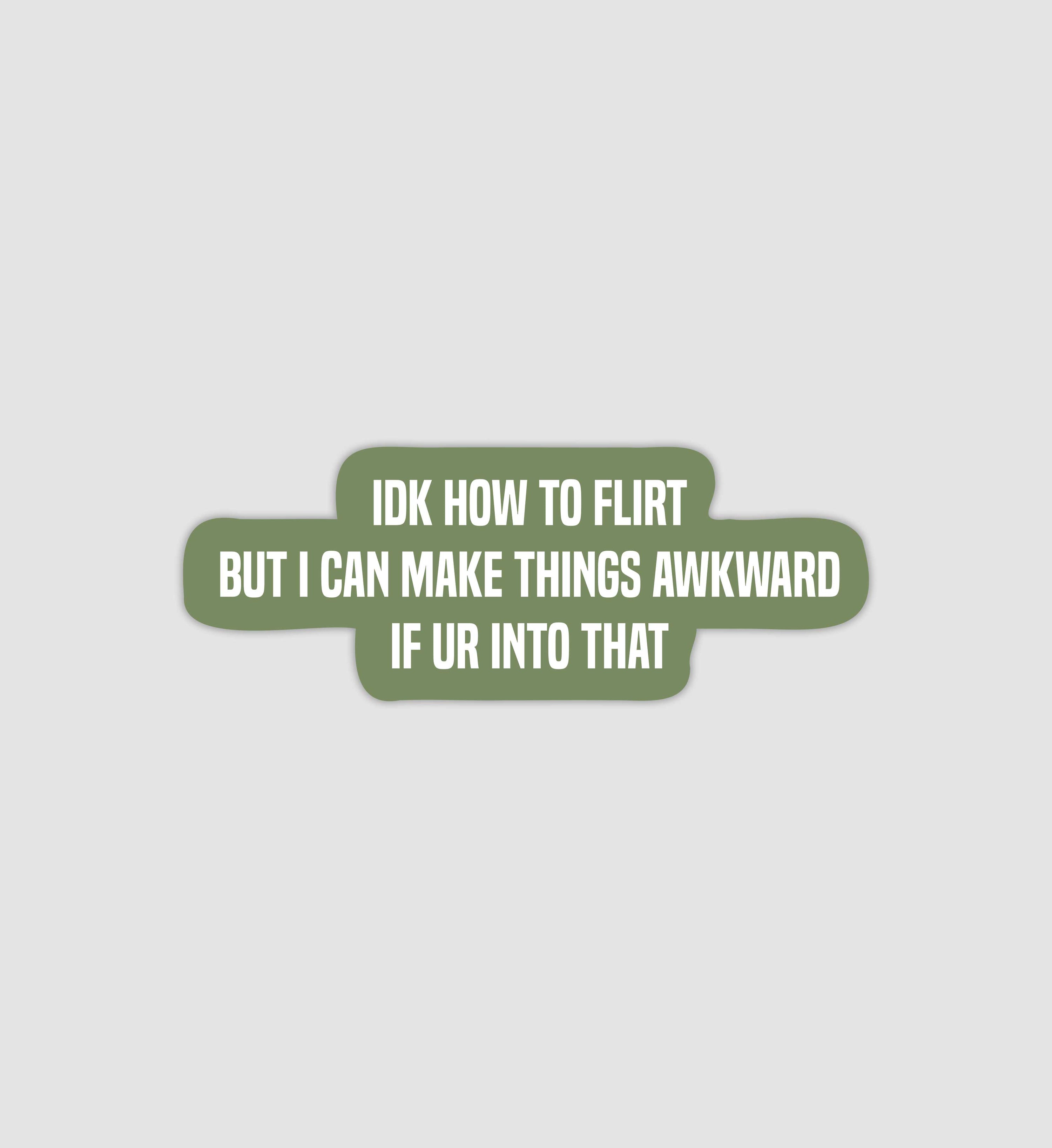 IDK How To Flirt But I Can Make Things Awkward If Ur Into That Sticker