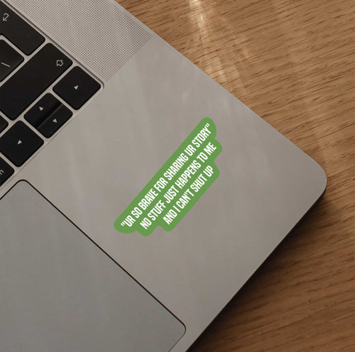 "Ur So Brave For Sharing Ur Story" No Stuff Just Happens To Me & I Can't Shut Up Sticker