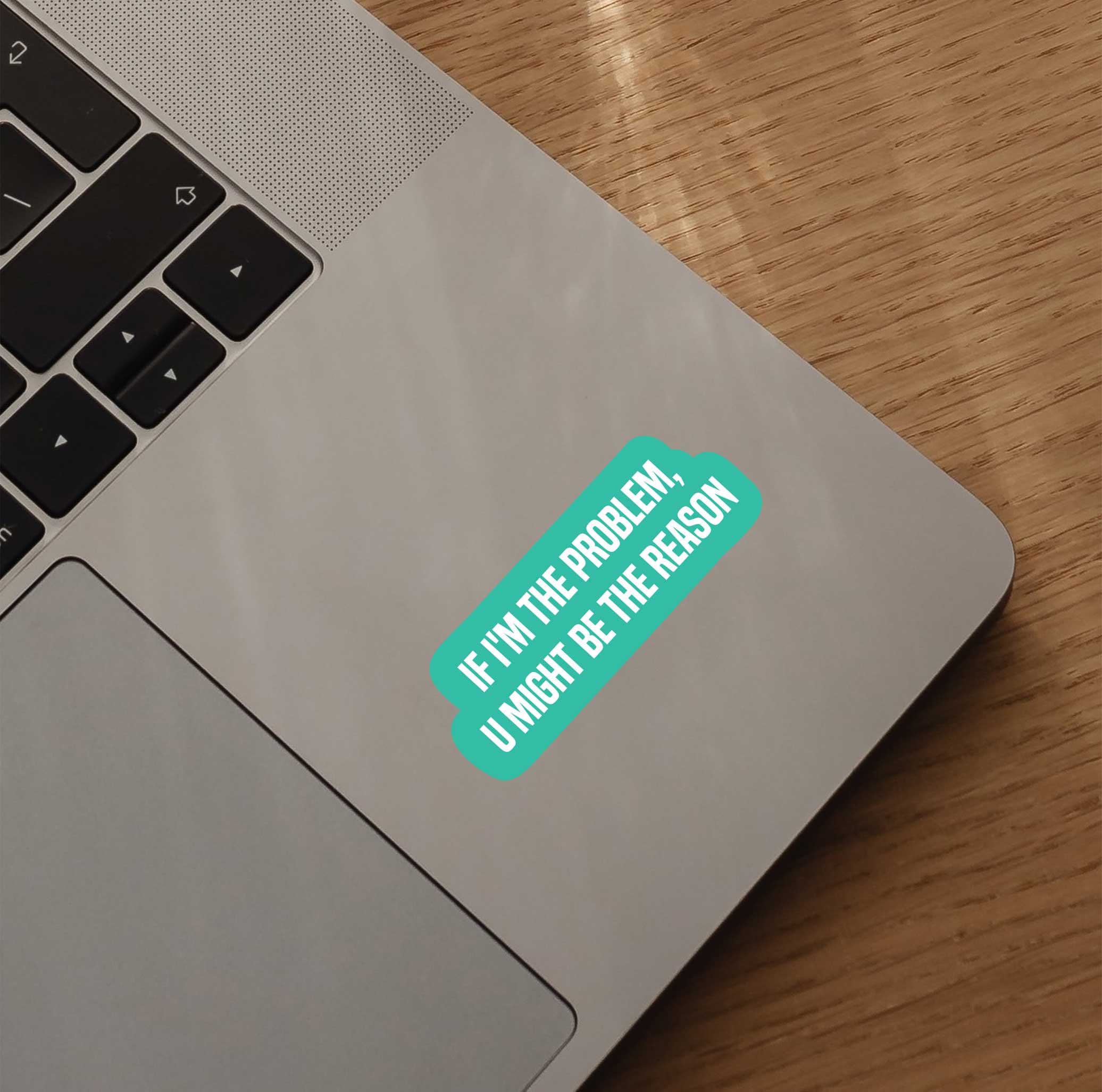 If I'm The Problem, U Might Be The Reason Sticker
