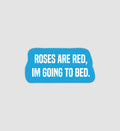 Roses Are Red, Im Going To Bed Sticker