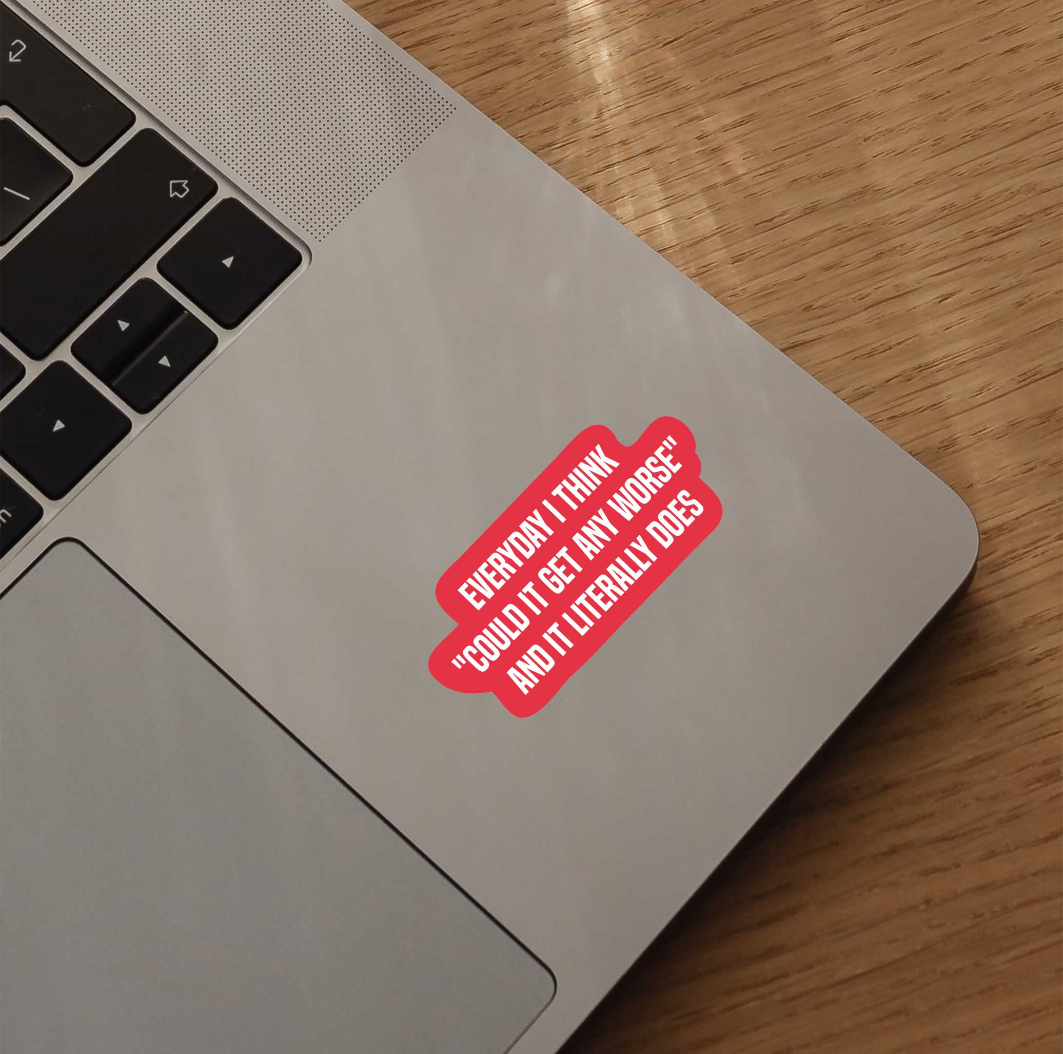 Everyday I Think "Could It Get Any Worse" & It Literally Does Sticker