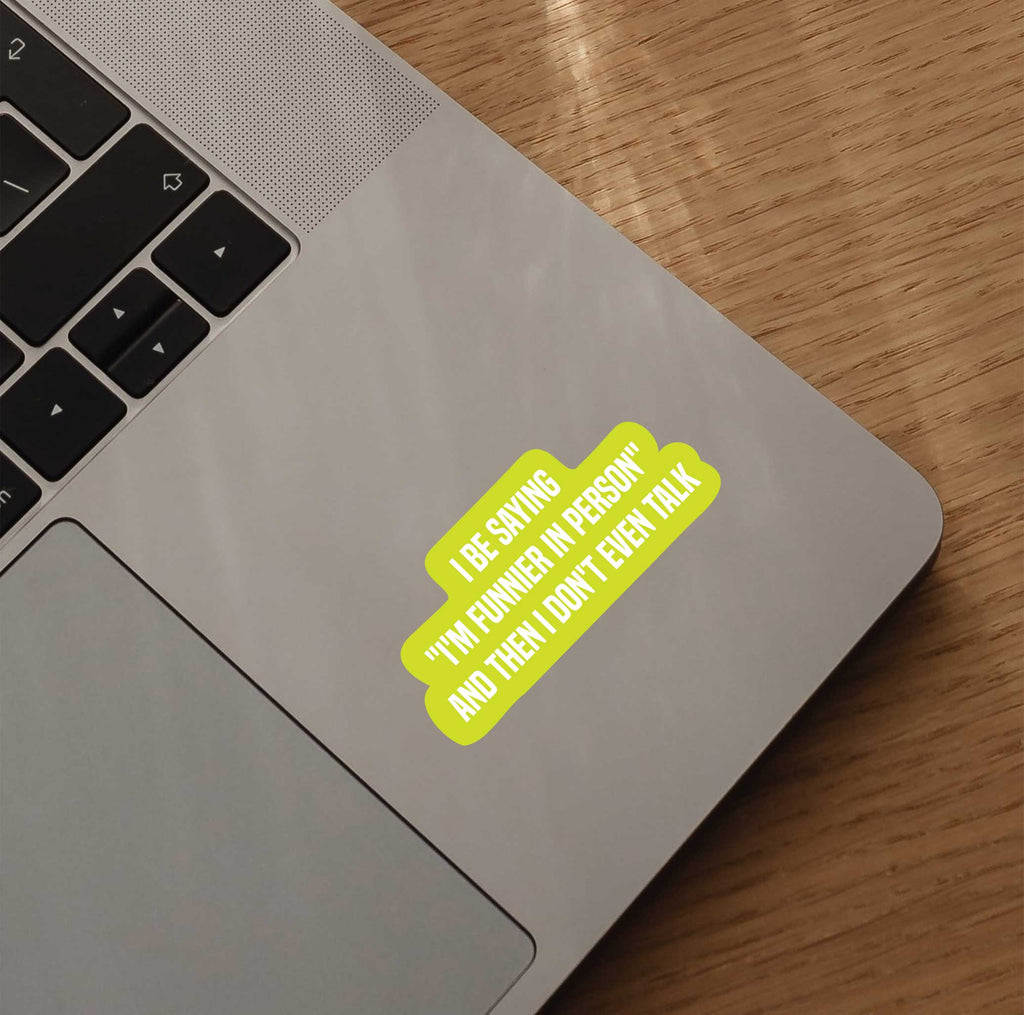 I Be Saying "I'm Funnier In Person" & Then Don't Even Talk Sticker