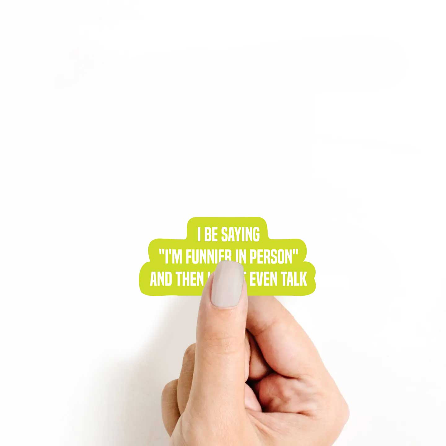 I Be Saying "I'm Funnier In Person" & Then Don't Even Talk Sticker