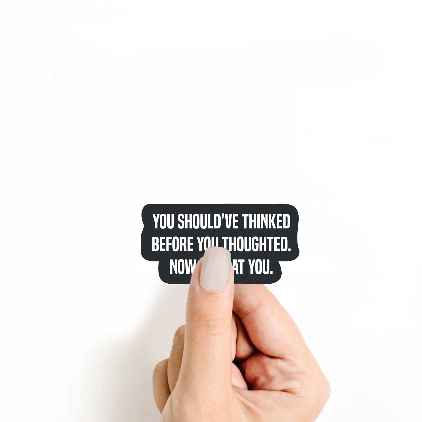 You Should've Thinked Before You Thoughted Sticker