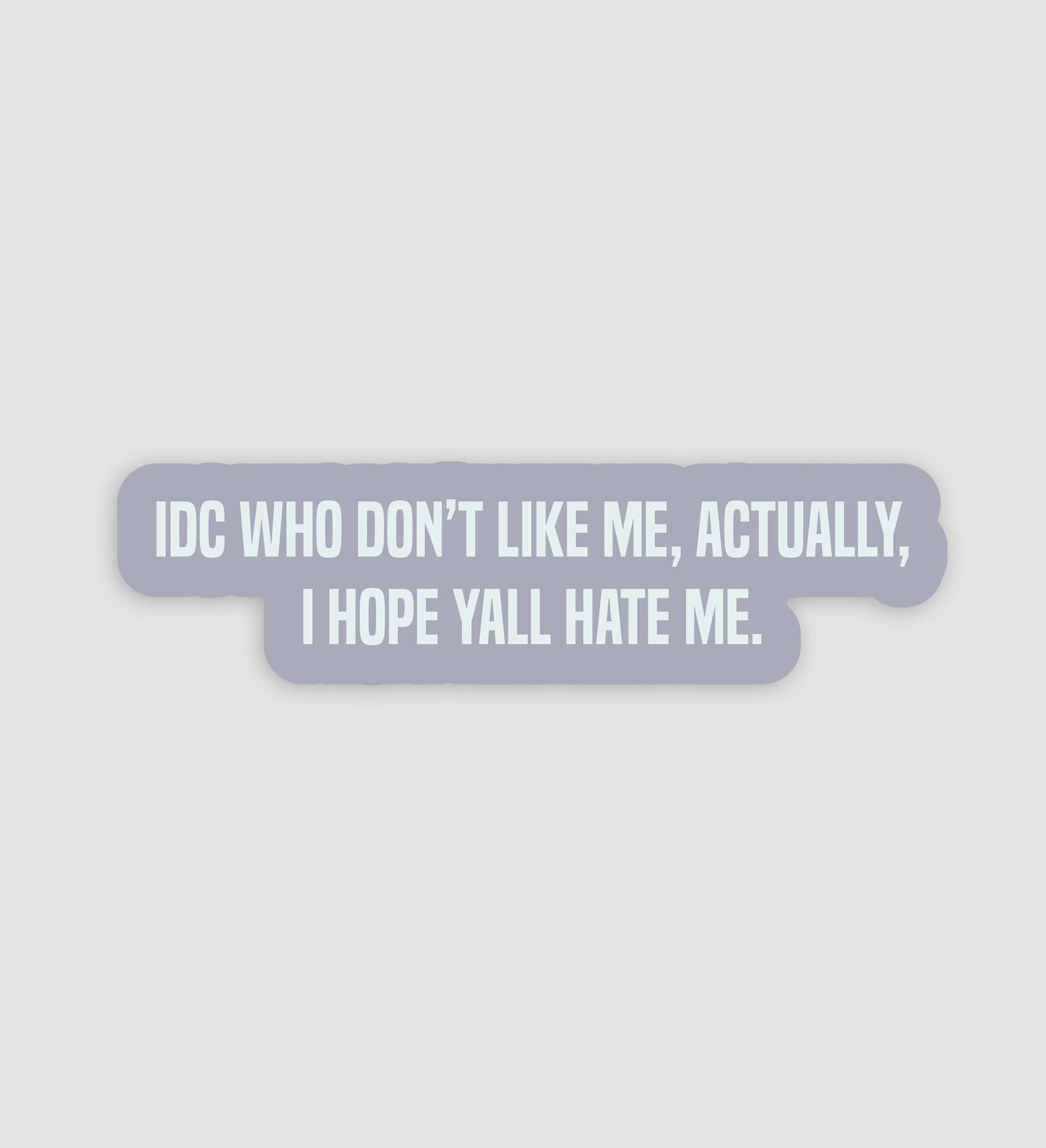 IDC Who Don't Like Me, Actually, I Hope Y'all Hate Me Sticker