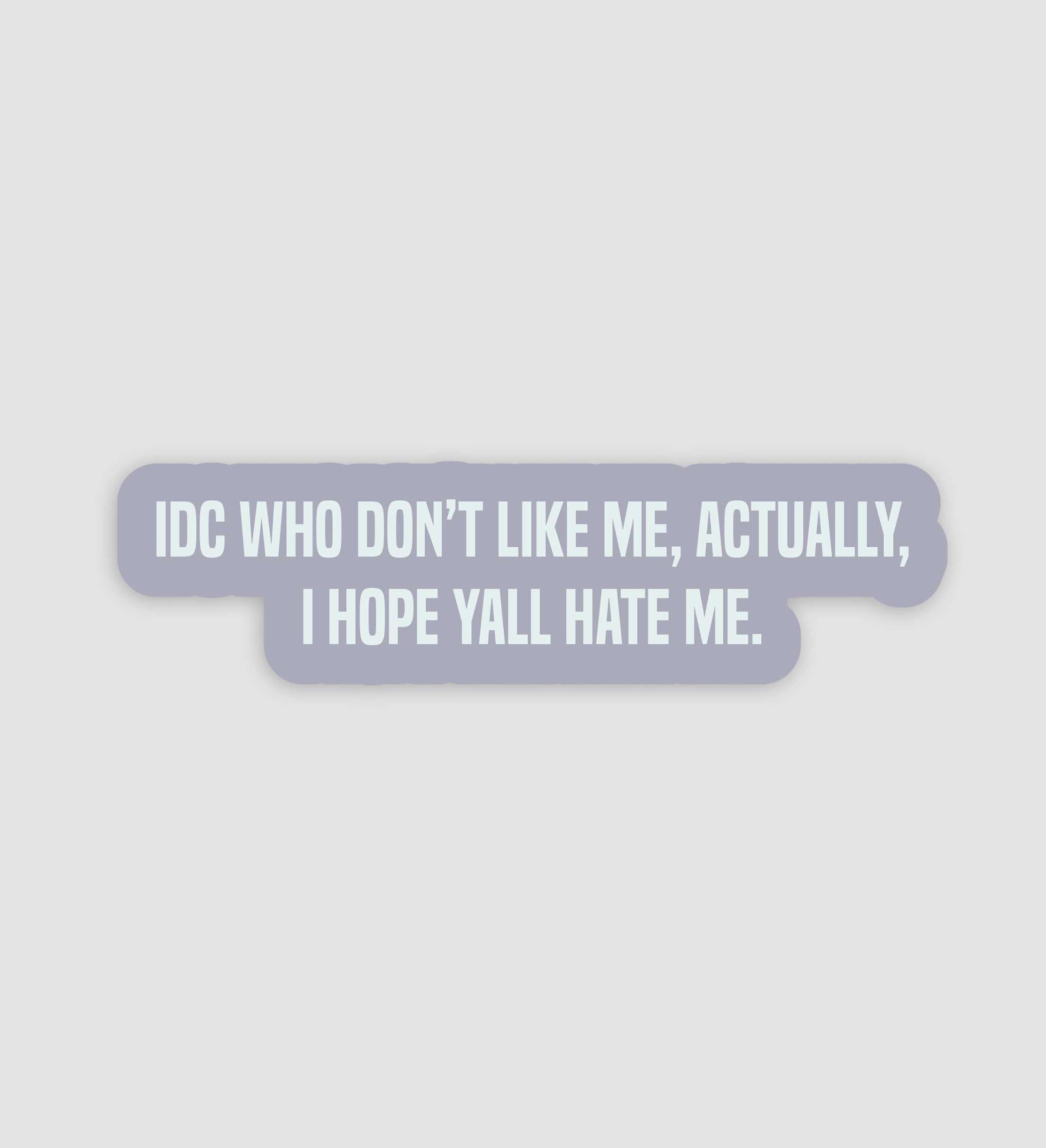 IDC Who Don't Like Me, Actually, I Hope Y'all Hate Me Sticker