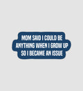 Mom Said I Could Be Anything When I Grow Up So I Became An Issue Sticker