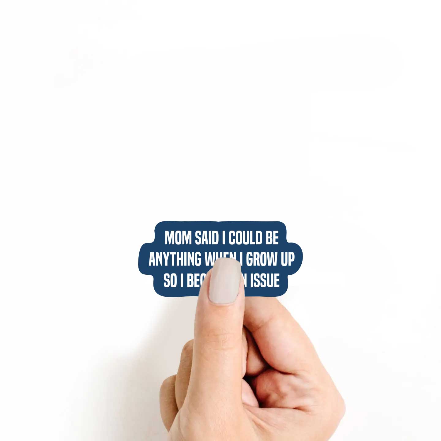 Mom Said I Could Be Anything When I Grow Up So I Became An Issue Sticker