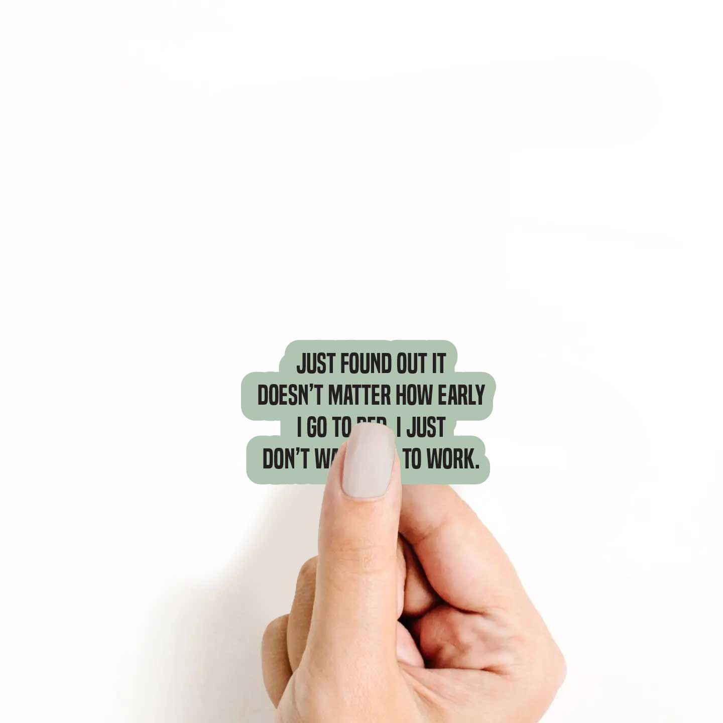 Doesn't Matter How Early I Go To Bed, I Just Don't Want To Go To Work Sticker