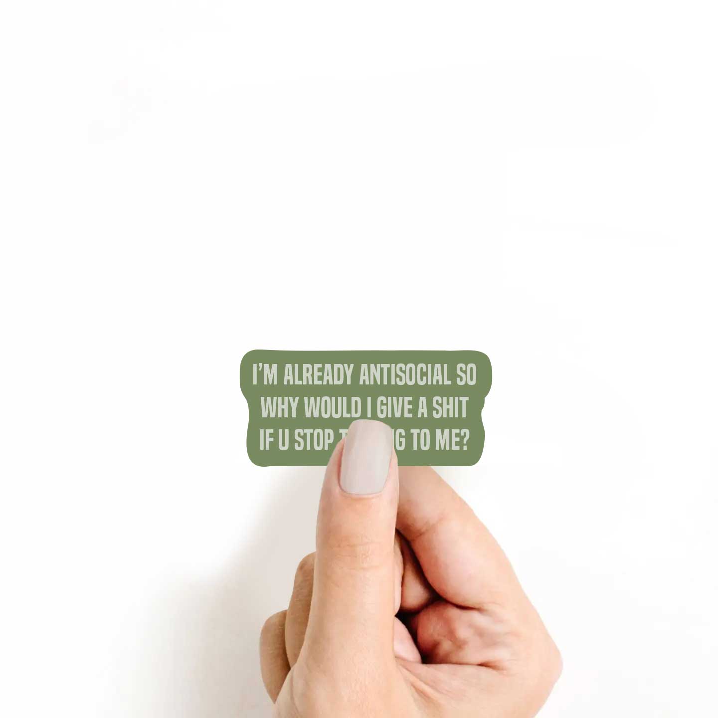 I'm Already Antisocial So Why Would I Give A Shit If U Stop Talking To Me Sticker