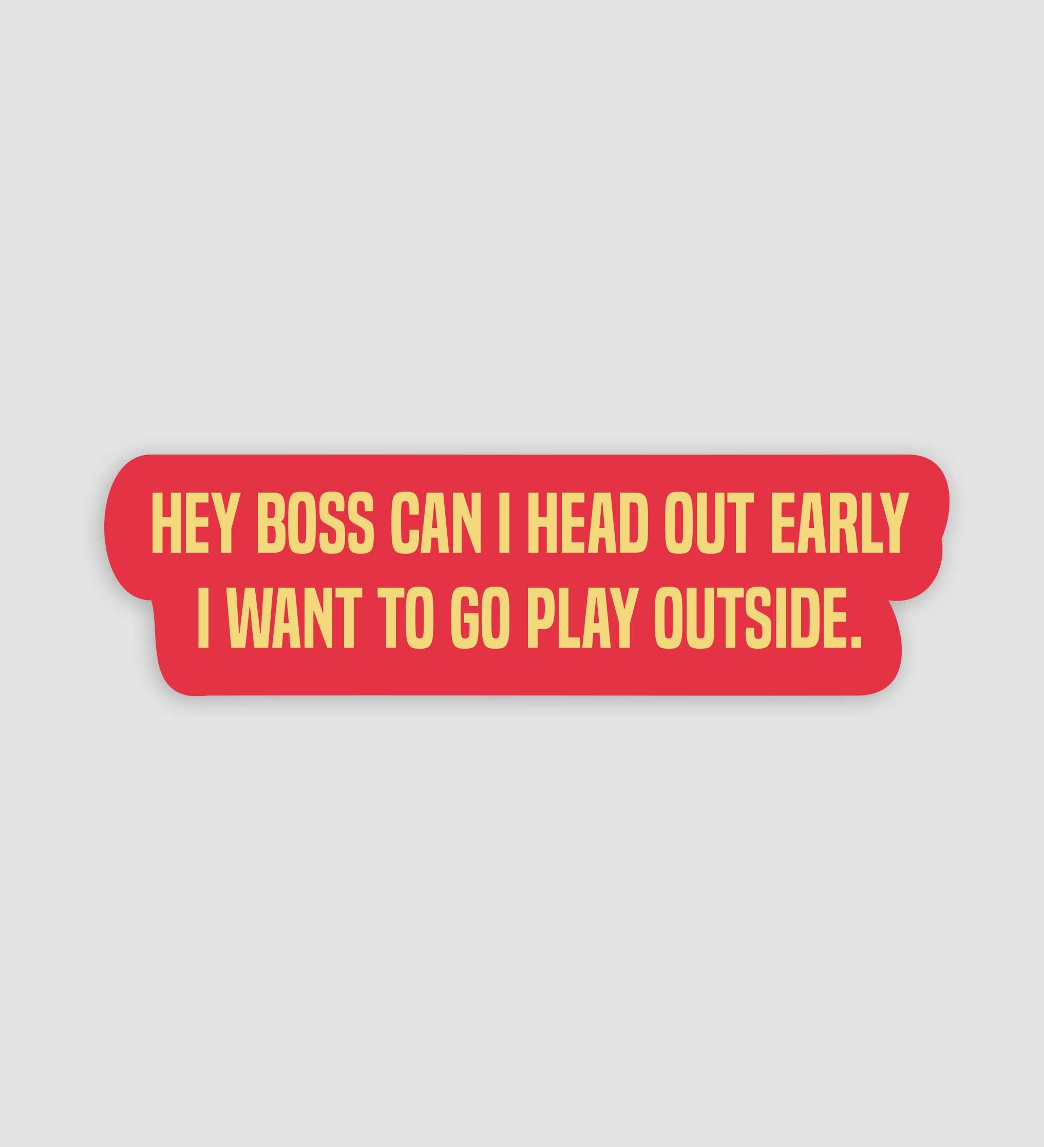 Hey Boss Can I Head Out Early I Want To Go Play Outside Sticker