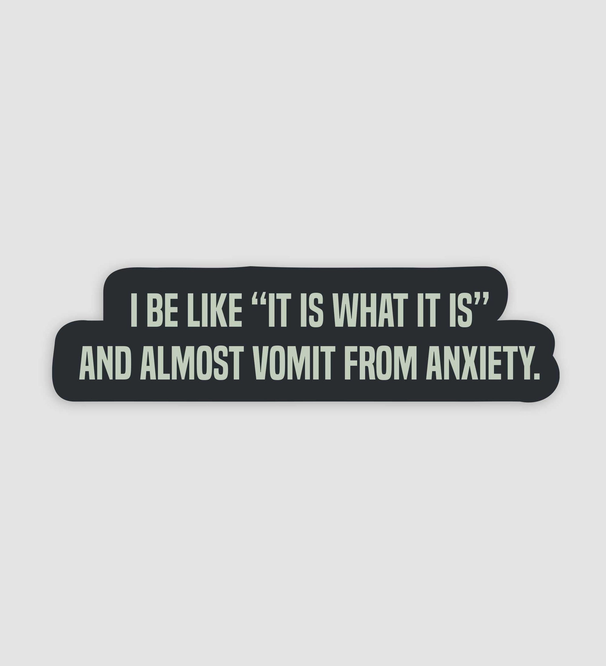 I Be Like "It Is What It Is" And Almost Vomit From Anxiety Sticker