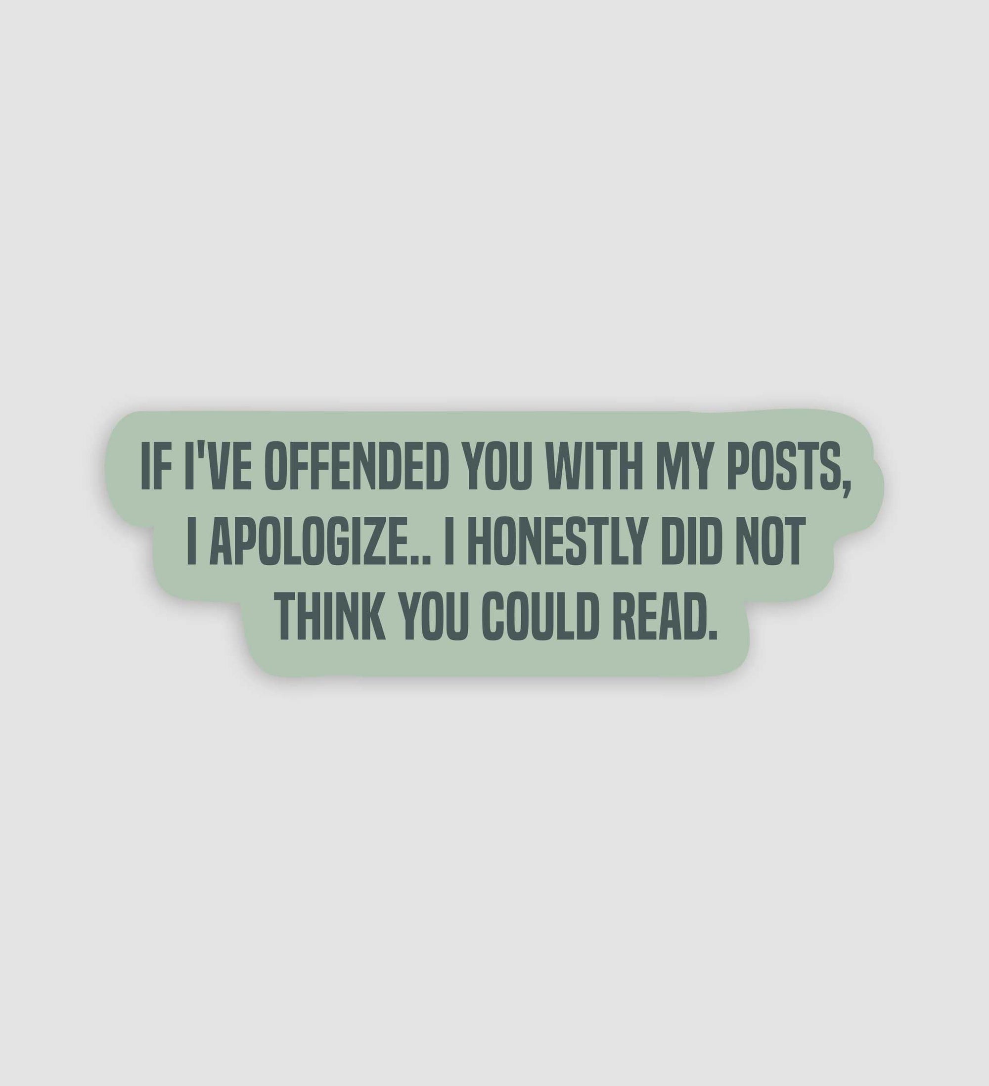 If I've Offended You With My Posts, I Didn't Think You Could Read Sticker