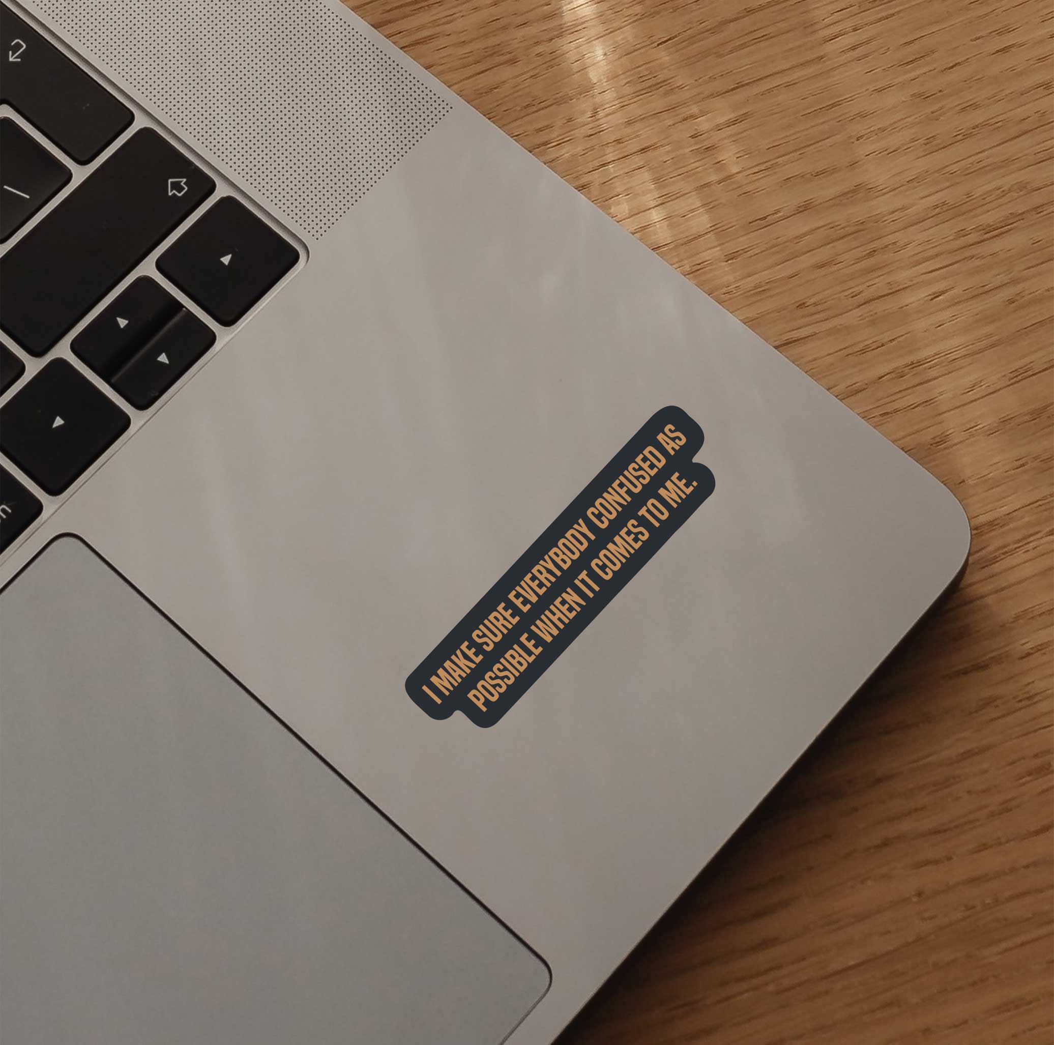 I Make Sure Everybody Confused As Possible When It Comes To Me Sticker