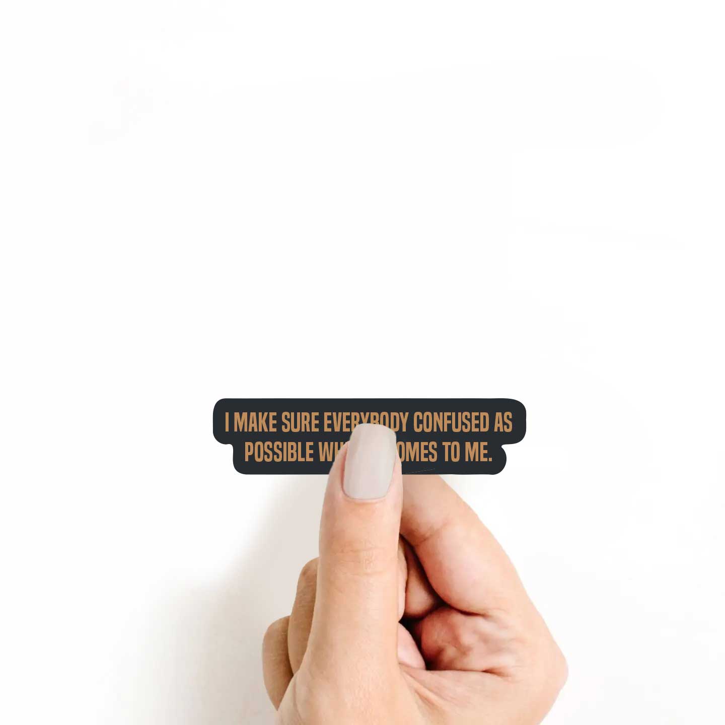 I Make Sure Everybody Confused As Possible When It Comes To Me Sticker