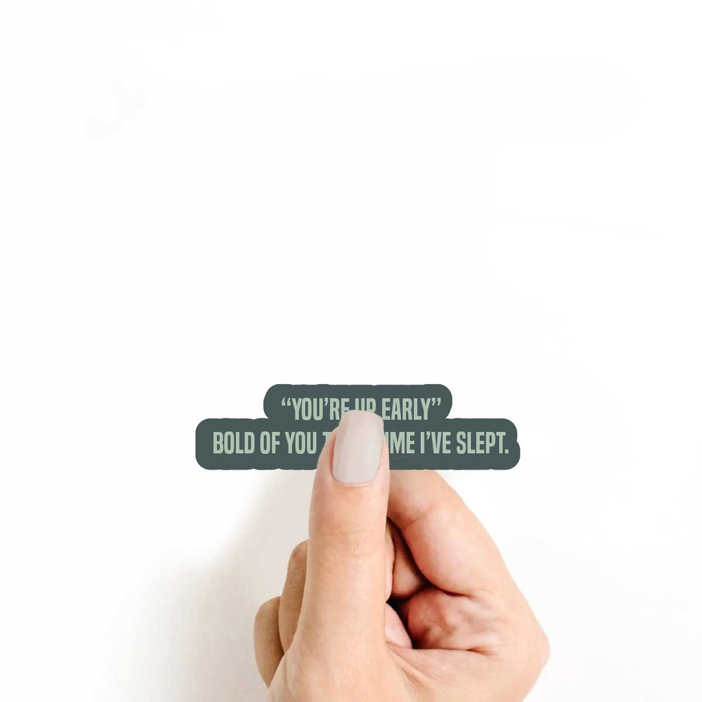 "You're Up Early" Bold Of You To Assume I've Slept Sticker