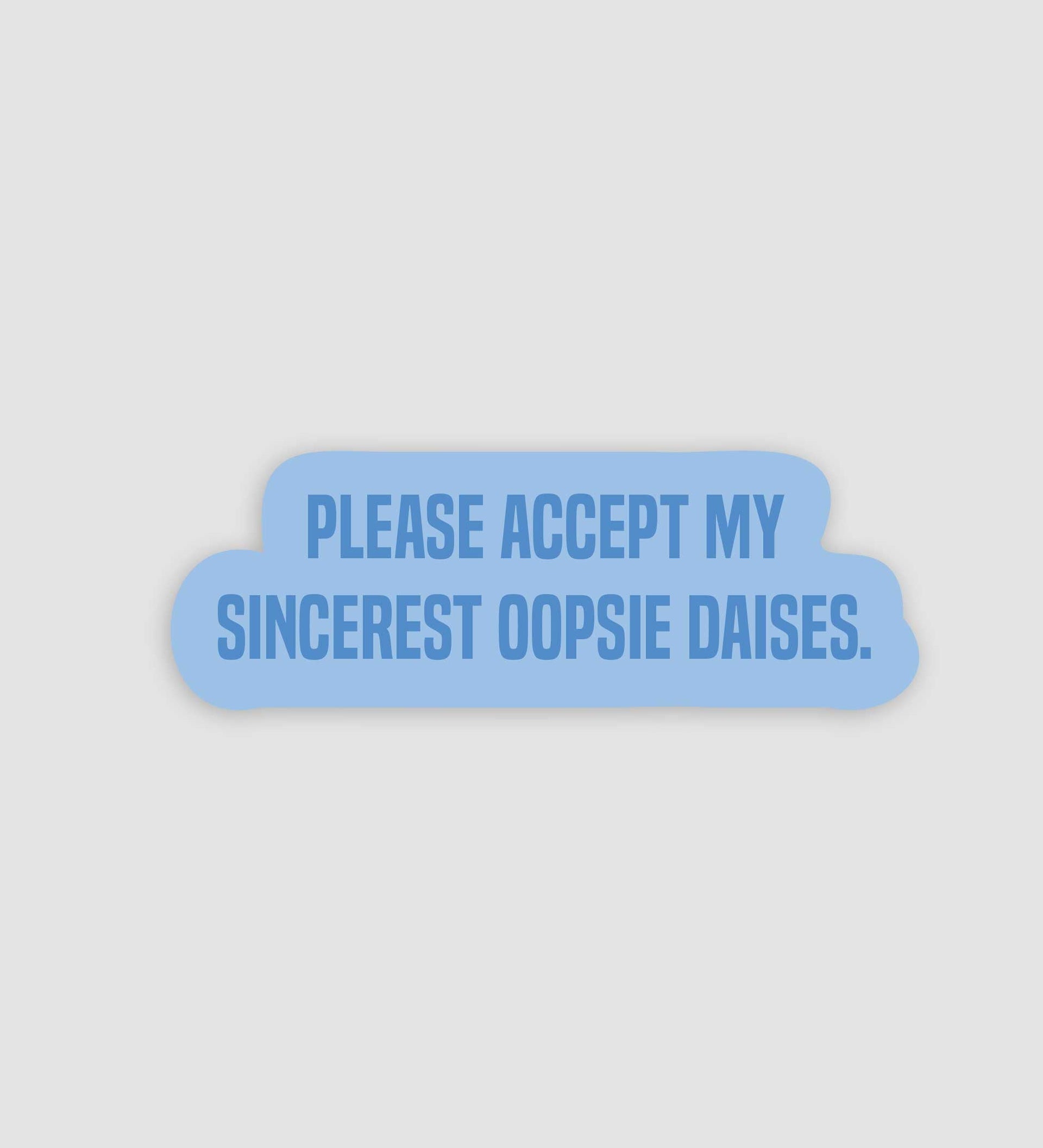 Please Accept My Sincerest Oopsie Daises Sticker